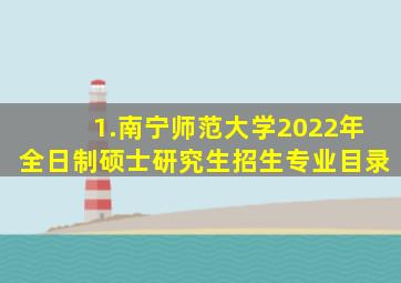 1.南宁师范大学2022年全日制硕士研究生招生专业目录