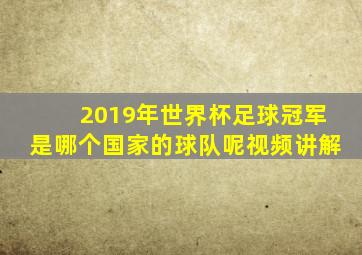 2019年世界杯足球冠军是哪个国家的球队呢视频讲解