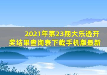 2021年第23期大乐透开奖结果查询表下载手机版最新