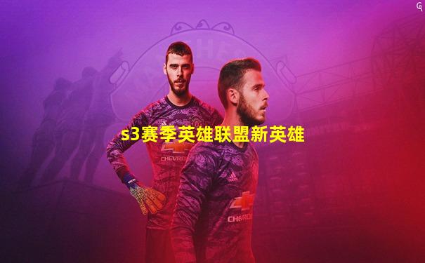 s3赛季英雄联盟新英雄