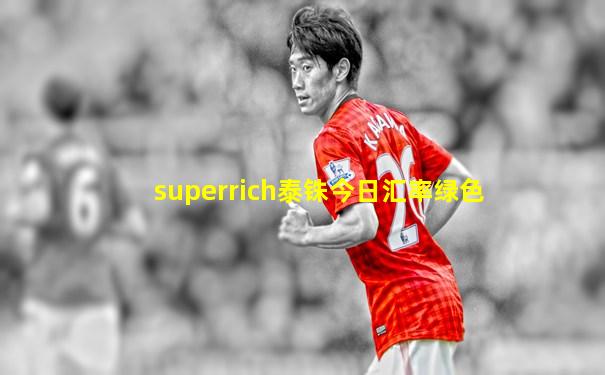 superrich泰铢今日汇率绿色