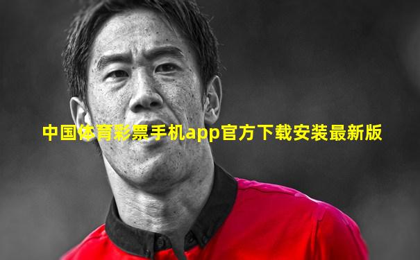 中国体育彩票手机app官方下载安装最新版