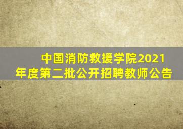 中国消防救援学院2021年度第二批公开招聘教师公告