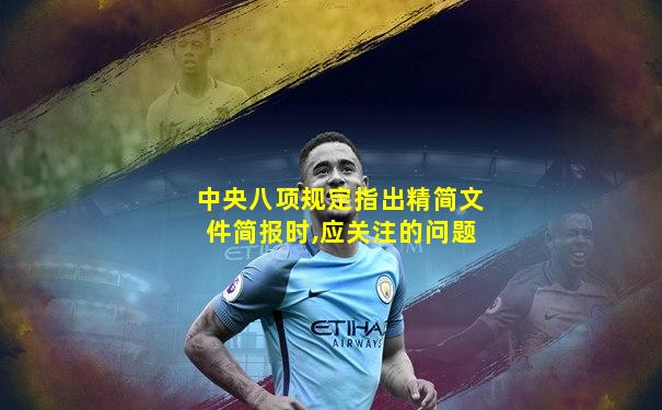 中央八项规定指出精简文件简报时,应关注的问题