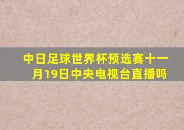 中日足球世界杯预选赛十一月19日中央电视台直播吗