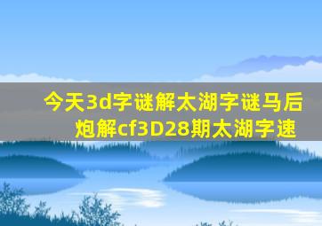 今天3d字谜解太湖字谜马后炮解cf3D28期太湖字速