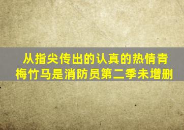 从指尖传出的认真的热情青梅竹马是消防员第二季未增删