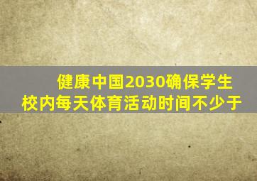 健康中国2030确保学生校内每天体育活动时间不少于