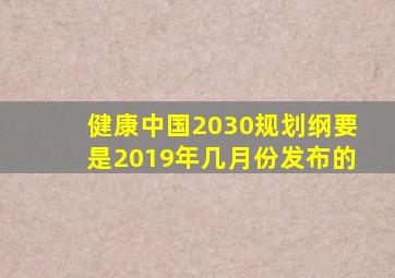 健康中国2030规划纲要是2019年几月份发布的