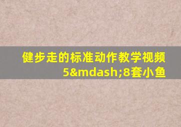 健步走的标准动作教学视频5—8套小鱼