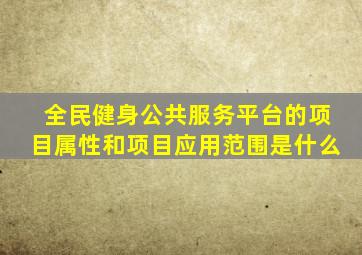 全民健身公共服务平台的项目属性和项目应用范围是什么
