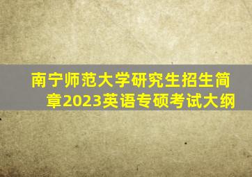 南宁师范大学研究生招生简章2023英语专硕考试大纲