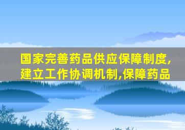 国家完善药品供应保障制度,建立工作协调机制,保障药品