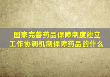 国家完善药品保障制度建立工作协调机制保障药品的什么