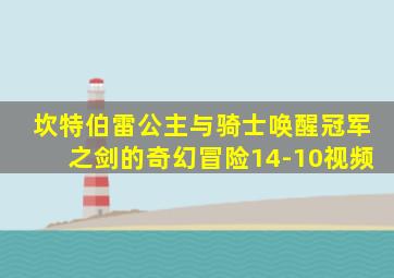 坎特伯雷公主与骑士唤醒冠军之剑的奇幻冒险14-10视频