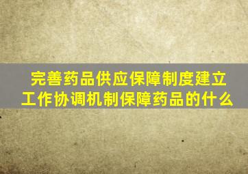 完善药品供应保障制度建立工作协调机制保障药品的什么