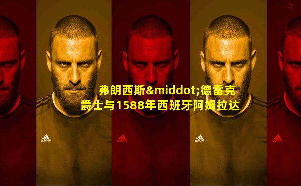 弗朗西斯·德雷克爵士与1588年西班牙阿姆拉达的战败