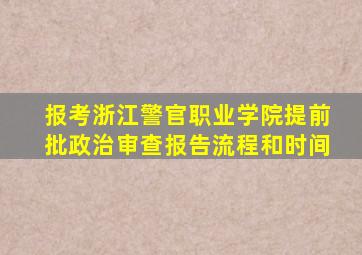 报考浙江警官职业学院提前批政治审查报告流程和时间