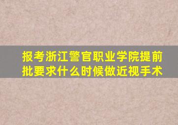 报考浙江警官职业学院提前批要求什么时候做近视手术