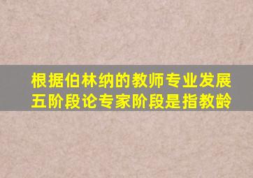 根据伯林纳的教师专业发展五阶段论专家阶段是指教龄