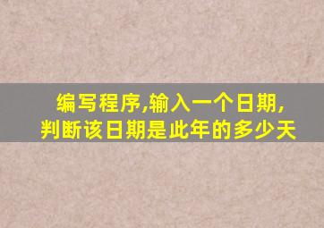 编写程序,输入一个日期,判断该日期是此年的多少天