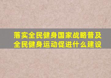 落实全民健身国家战略普及全民健身运动促进什么建设