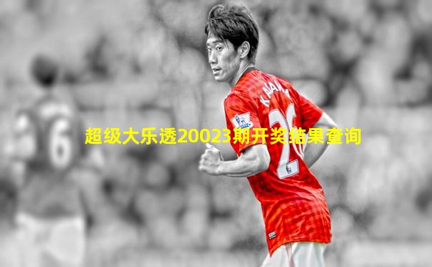 超级大乐透20023期开奖结果查询