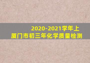 2020-2021学年上厦门市初三年化学质量检测