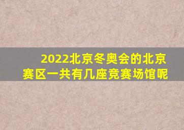 2022北京冬奥会的北京赛区一共有几座竞赛场馆呢
