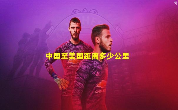中国至美国距离多少公里