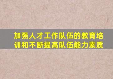 加强人才工作队伍的教育培训和不断提高队伍能力素质