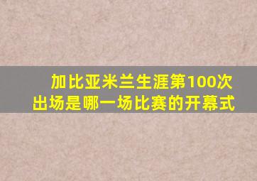 加比亚米兰生涯第100次出场是哪一场比赛的开幕式