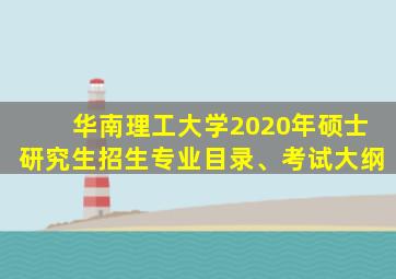 华南理工大学2020年硕士研究生招生专业目录、考试大纲