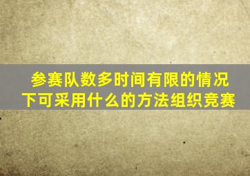 参赛队数多时间有限的情况下可采用什么的方法组织竞赛