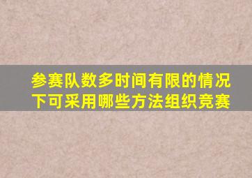 参赛队数多时间有限的情况下可采用哪些方法组织竞赛