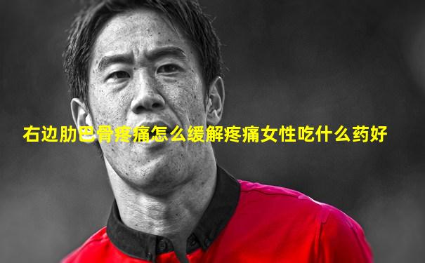 右边肋巴骨疼痛怎么缓解疼痛女性吃什么药好
