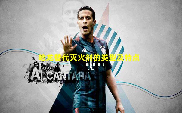哈龙替代灭火剂的类型及特点