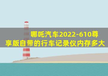 哪吒汽车2022-610尊享版自带的行车记录仪内存多大