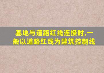 基地与道路红线连接时,一般以道路红线为建筑控制线