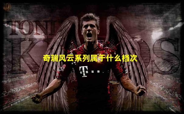 奇瑞风云系列属于什么档次