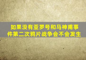 如果没有亚罗号和马神甫事件第二次鸦片战争会不会发生