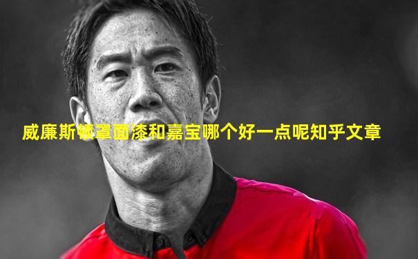 威廉斯顿罩面漆和嘉宝哪个好一点呢知乎文章
