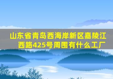山东省青岛西海岸新区嘉陵江西路425号周围有什么工厂