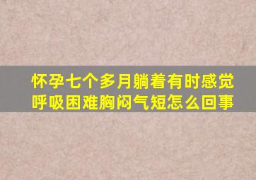 怀孕七个多月躺着有时感觉呼吸困难胸闷气短怎么回事