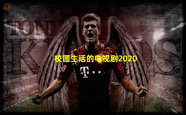 校园生活的电视剧2020