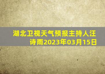 湖北卫视天气预报主持人汪诗雨2023年03月15日