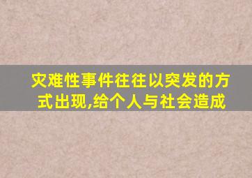 灾难性事件往往以突发的方式出现,给个人与社会造成