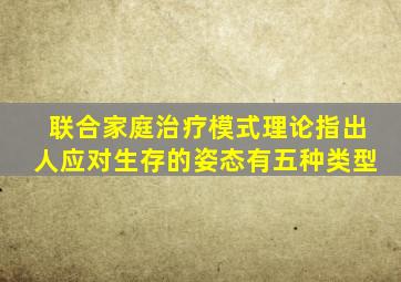 联合家庭治疗模式理论指出人应对生存的姿态有五种类型